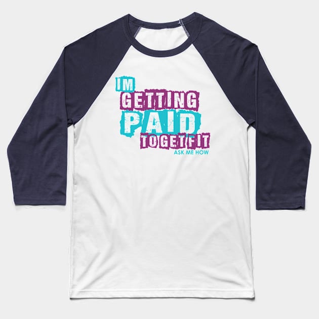 I'm Getting Paid to get Fit Baseball T-Shirt by crystalperrow